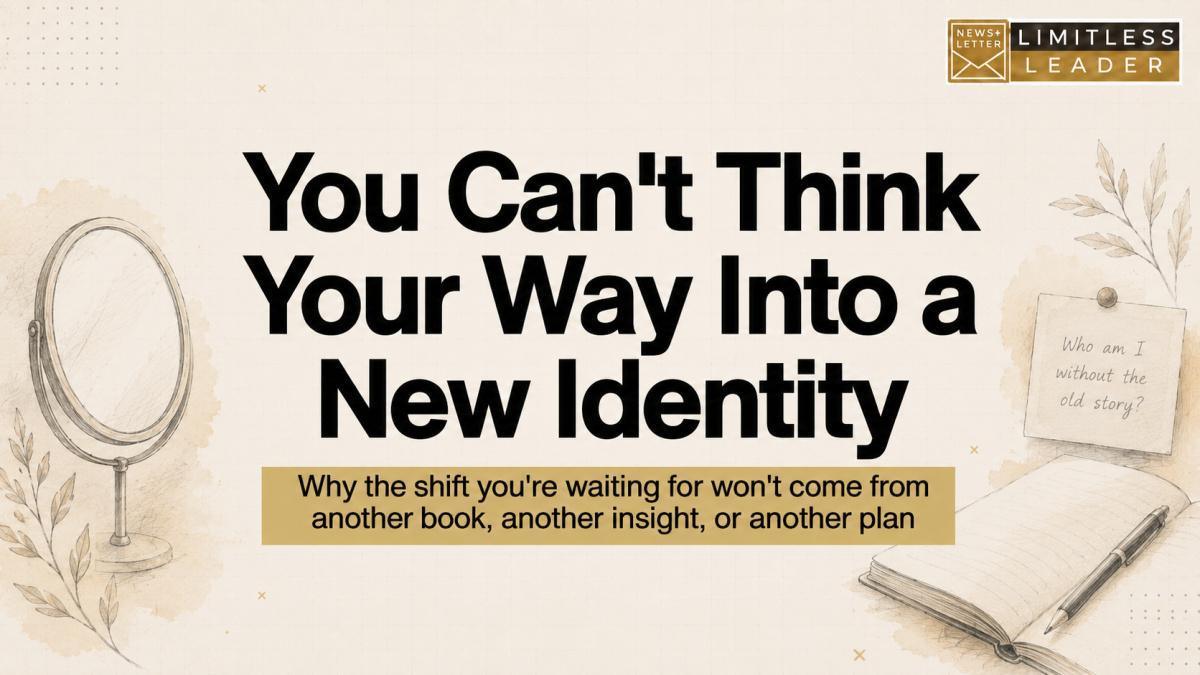 You Can't Think Your Way Into a New Identity You Can't Think Your Way Into a New Identity