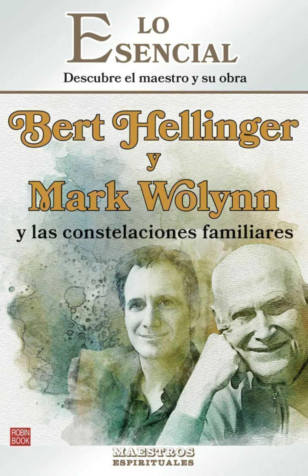 Lo esencial. Bert Hellinger y Mark Wolynn y las Constelaciones Familiares Lo esencial. Bert Hellinger y Mark Wolynn y las Constelaciones Familiares