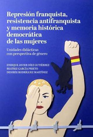 REPRESIÓN FRANQUISTA, RESISTENCIA ANTIFRANQUISTA Y MEMORIA democrática de las mujeres