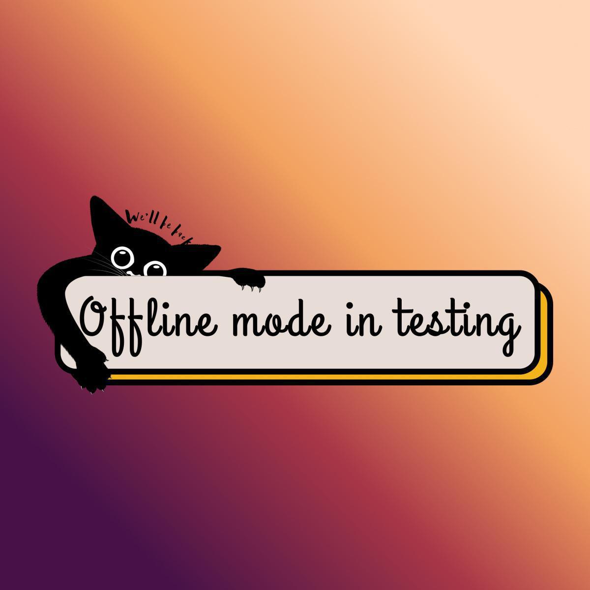 Testing offline mode on