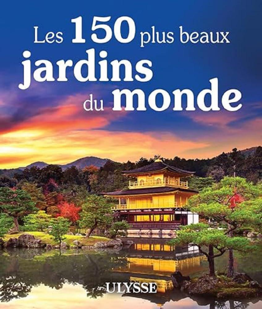 Les jardins d'exception : voyage dans 150 paradis botaniques à travers le monde