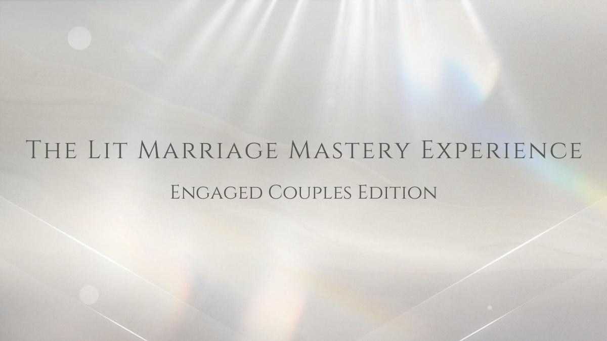 The Lit Marriage Mastery Experience: Engaged Couples Edition