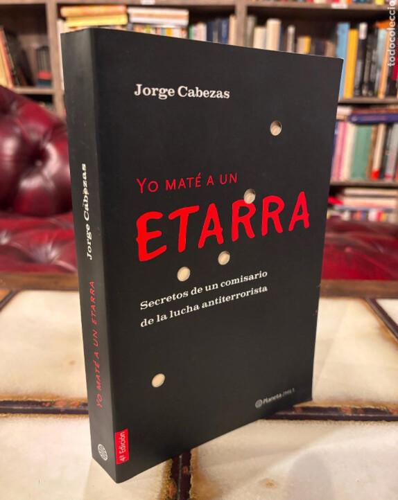 LIBRO YO MATÉ A UN ETARRA: SECRETOS DE UN COMISARIO DE LA LUCHA ANTITERRORISTA LIBRO YO MATÉ A UN ETARRA: SECRETOS DE UN COMISARIO DE LA LUCHA ANTITERRORISTA