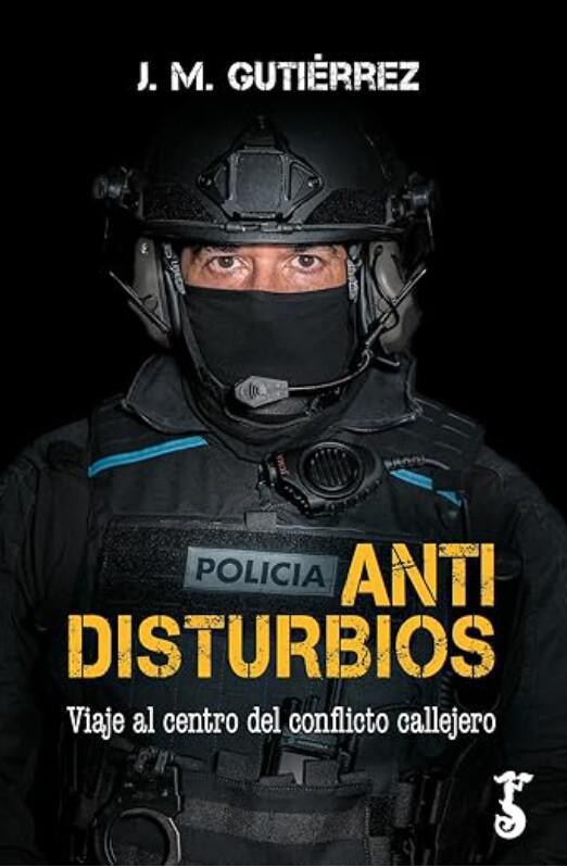 LIBRO ANTIDISTURBIOS : VIAJE AL CENTRO DEL CONFLICTO CALLEJERO LIBRO ANTIDISTURBIOS : VIAJE AL CENTRO DEL CONFLICTO CALLEJERO
