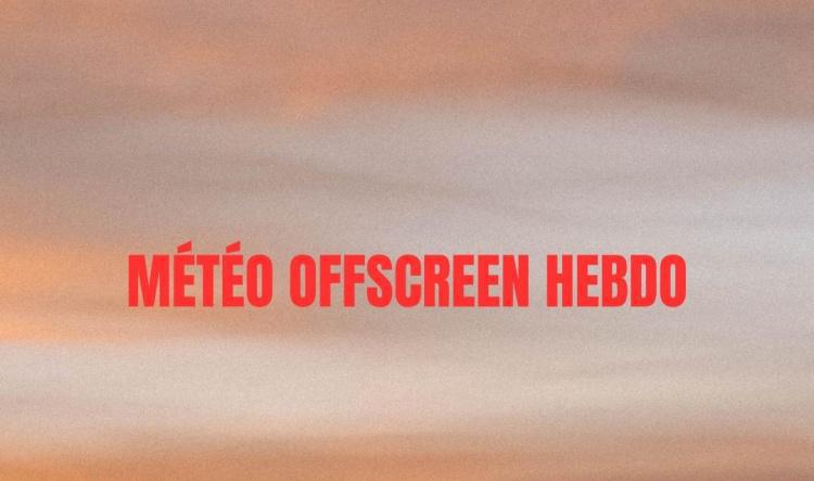 MÉTÉO OFFSCREEN  - Semaine du 7 avril