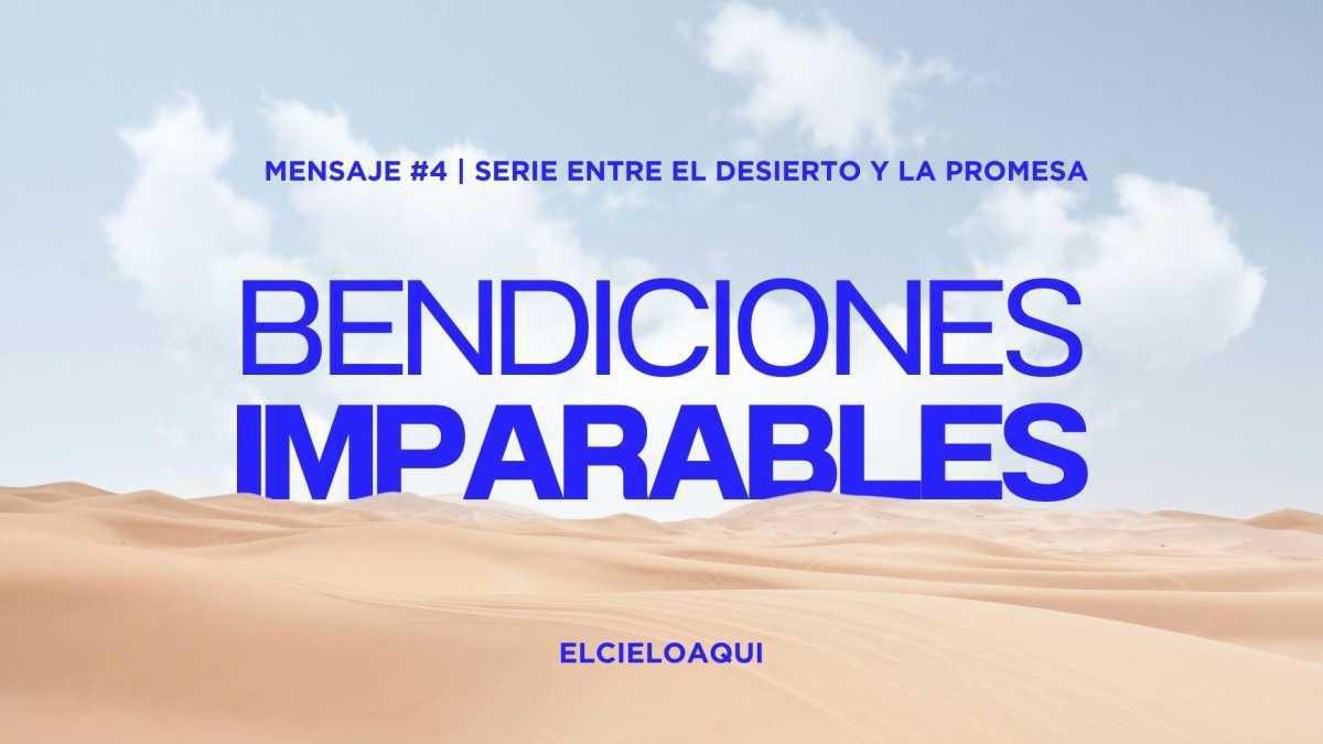 Bendiciones Imparables - Mensaje #4 | Serie "Entre el desierto y la promesa"