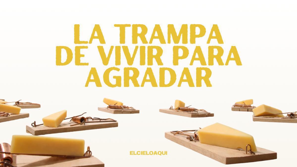 La Trampa de Vivir para Agradar | Mensaje #4 de Marzo