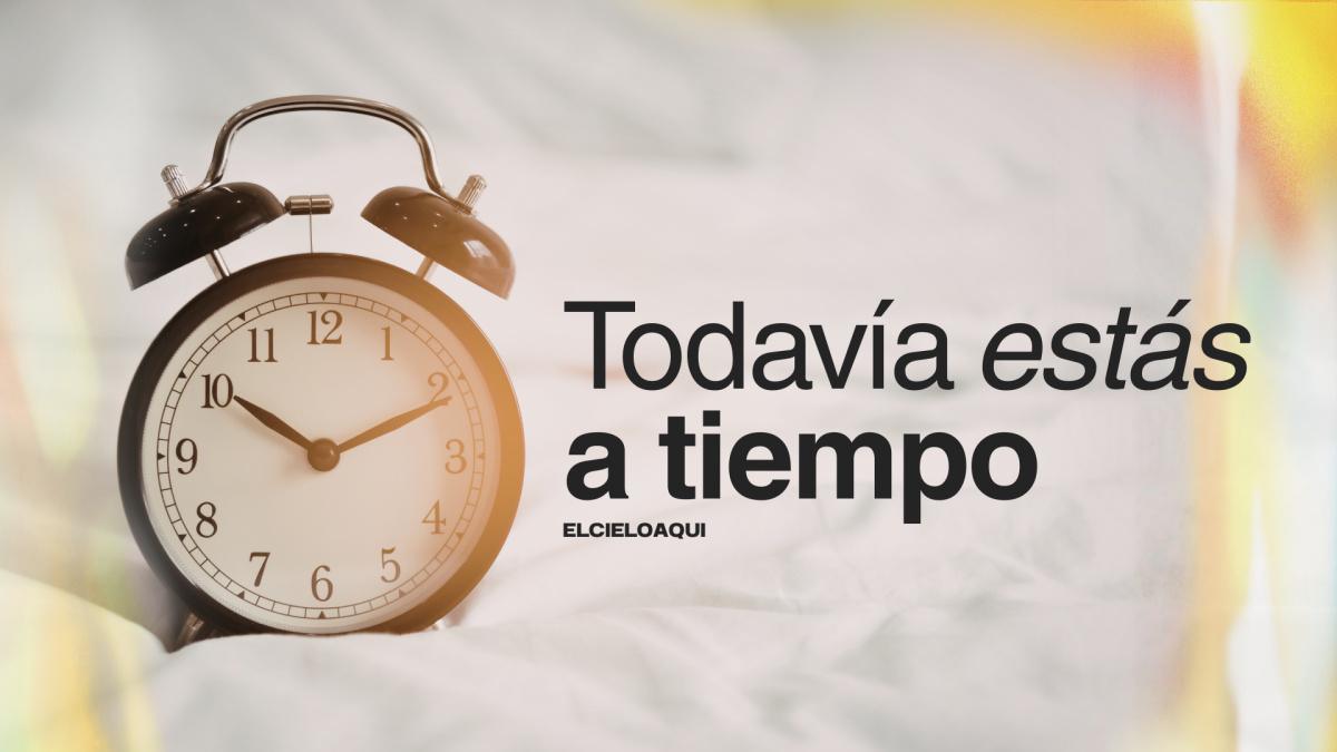 Todavía estás a tiempo | Mensaje #3 de Abril Todavía estás a tiempo | Mensaje #3 de Abril