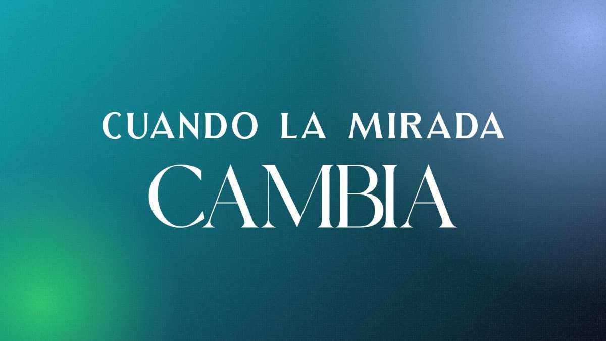 Devocional | Cuando la mirada cambia | Nadia Frías