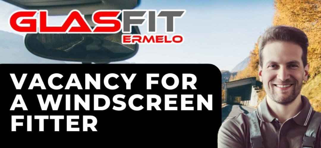 VACANCY: WINDSCREEN FITTER – GLASFIT ERMELO VACANCY: WINDSCREEN FITTER – GLASFIT ERMELO