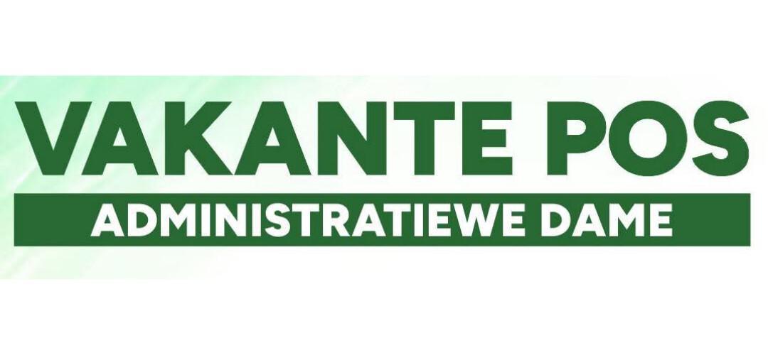 Vakante Pos: Administratiewe Dame Vakante Pos: Administratiewe Dame