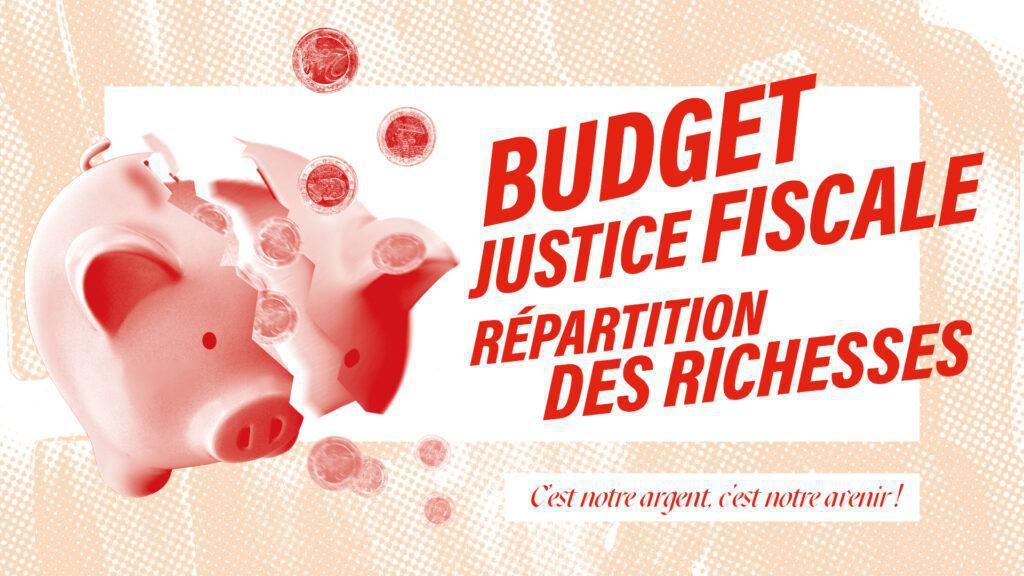 Budget Justice fiscale Répartition des richesses C’est notre argent, c’est notre avenir ! Budget Justice fiscale Répartition des richesses C’est notre argent, c’est notre avenir !