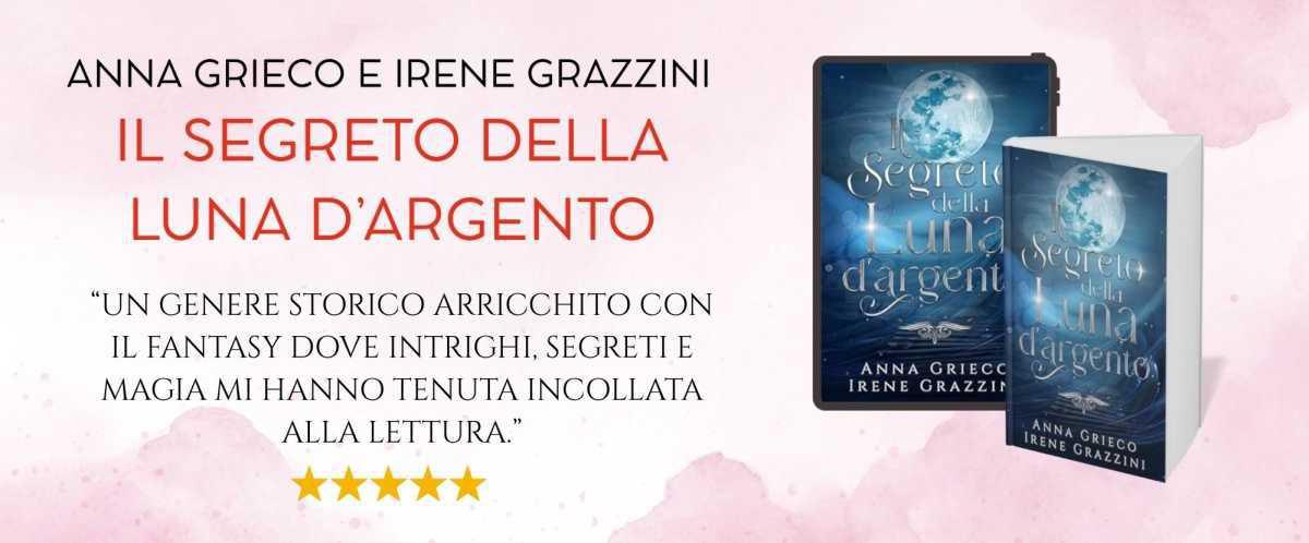 IL SEGRETO DELLA LUNA D'ARGENTO di Anna Grieco e Irene Grazzini