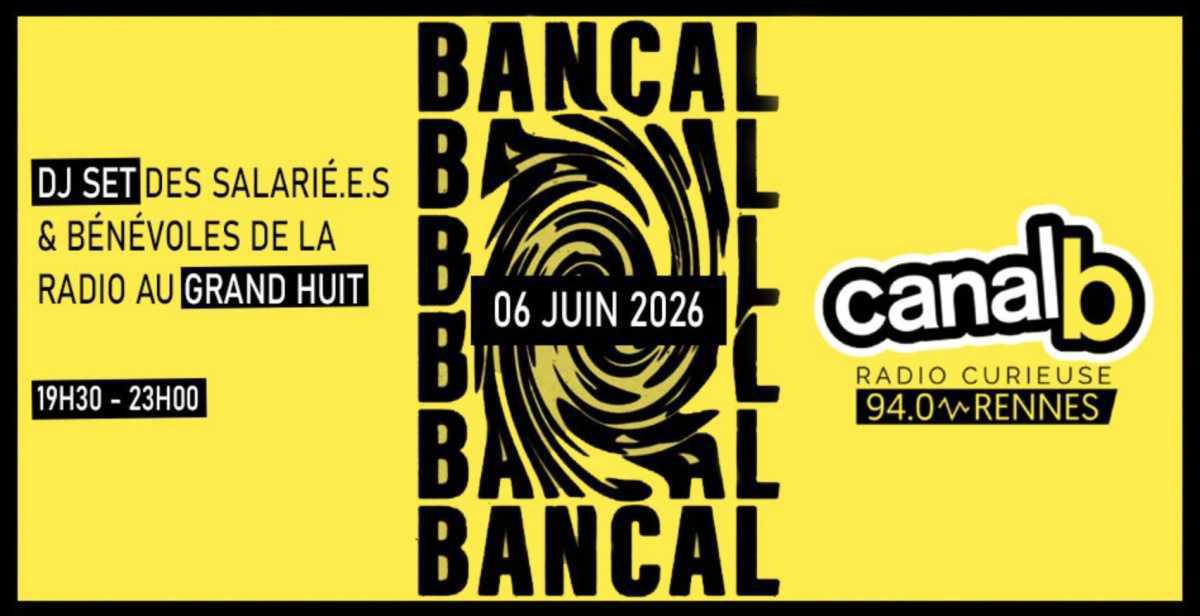 Soirée BANCAL de Canal B au Grand Huit Soirée BANCAL de Canal B au Grand Huit