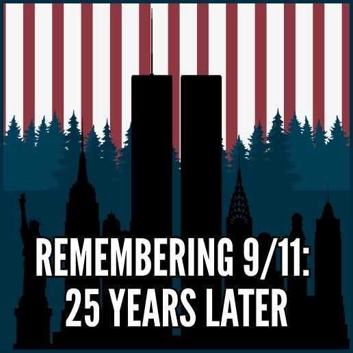 Remembering 9/11: 25 Years Later Remembering 9/11: 25 Years Later