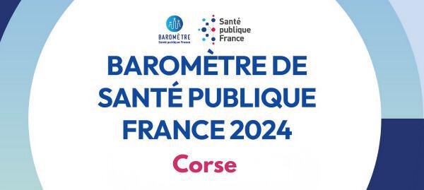 Santé - Le Baromètre 2024 de Santé publique France éclaire les spécificités de la Corse Santé - Le Baromètre 2024 de Santé publique France éclaire les spécificités de la Corse