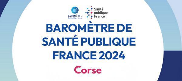 Santé - Le Baromètre 2024 de Santé publique France éclaire les spécificités de la Corse