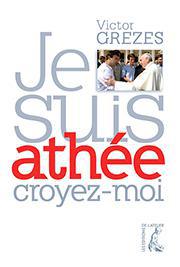Je suis athée, croyez-moi, de Victor Grèzes