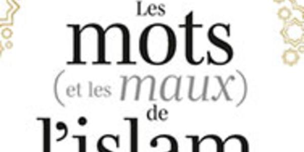 Les mots (et les maux) de l'islam, expliqués par Ghaleb Bencheikh