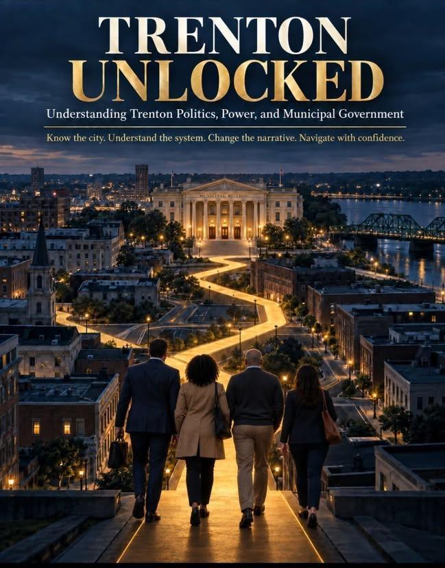 TRENTON UNLOCKED: Understanding Trenton Politics, Power, and Municipal Government TRENTON UNLOCKED: Understanding Trenton Politics, Power, and Municipal Government