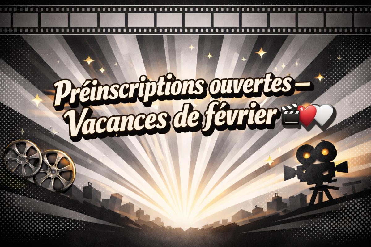 Préinscriptions ouvertes : Vacances de février 🎬