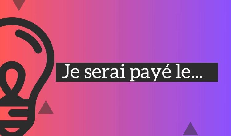 Je serai payé le...