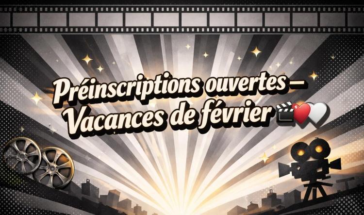 Préinscriptions ouvertes : Vacances de février 🎬