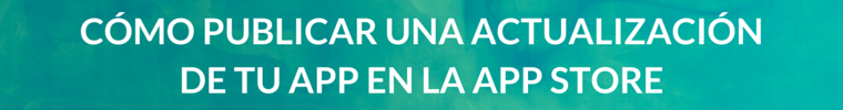 Como publicar una actualizacion de tu app en Apple Store Como publicar una actualizacion de tu app en Apple Store