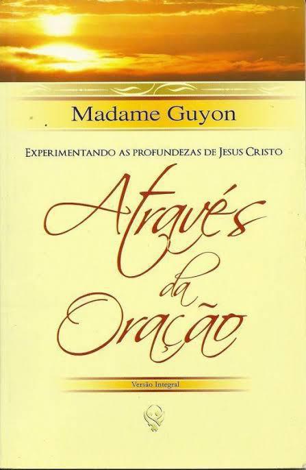 Através da Oração - Madame Guyon Através da Oração - Madame Guyon