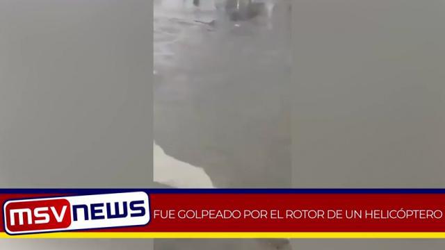 FUE GOLPEADO POR EL ROTOR DE UN HELICÓPTERO