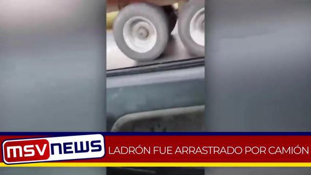 SUPUESTO LADRÓN FUE ARRASTRADO POR CAMIÓN