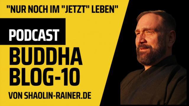 10-Nur noch im "Jetzt" leben-Buddha-Blog-Podcast - Buddhismus im Alltag