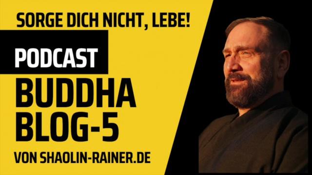 5-Sorge dich nicht, lebe!-Buddha-Blog-Podcast- Buddhismus im Alltag