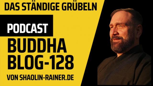 128-Das ständige Grübeln-Buddha-Blog-Podcast-Buddhismus im Alltag