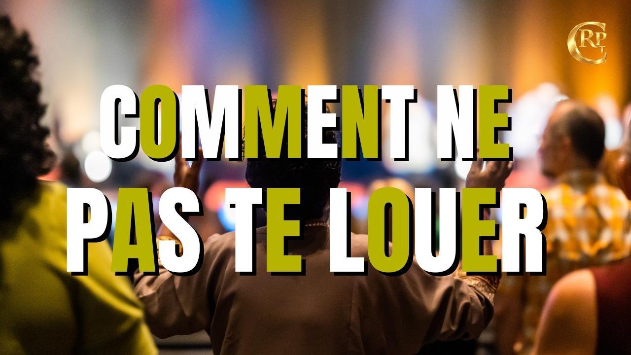 Comment ne pas te louer ?