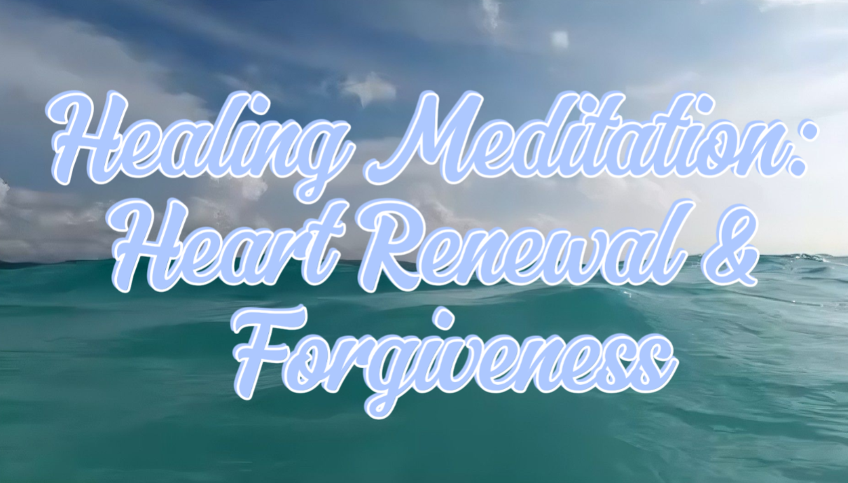 Healing Meditation: Heart Renewal & Forgiveness