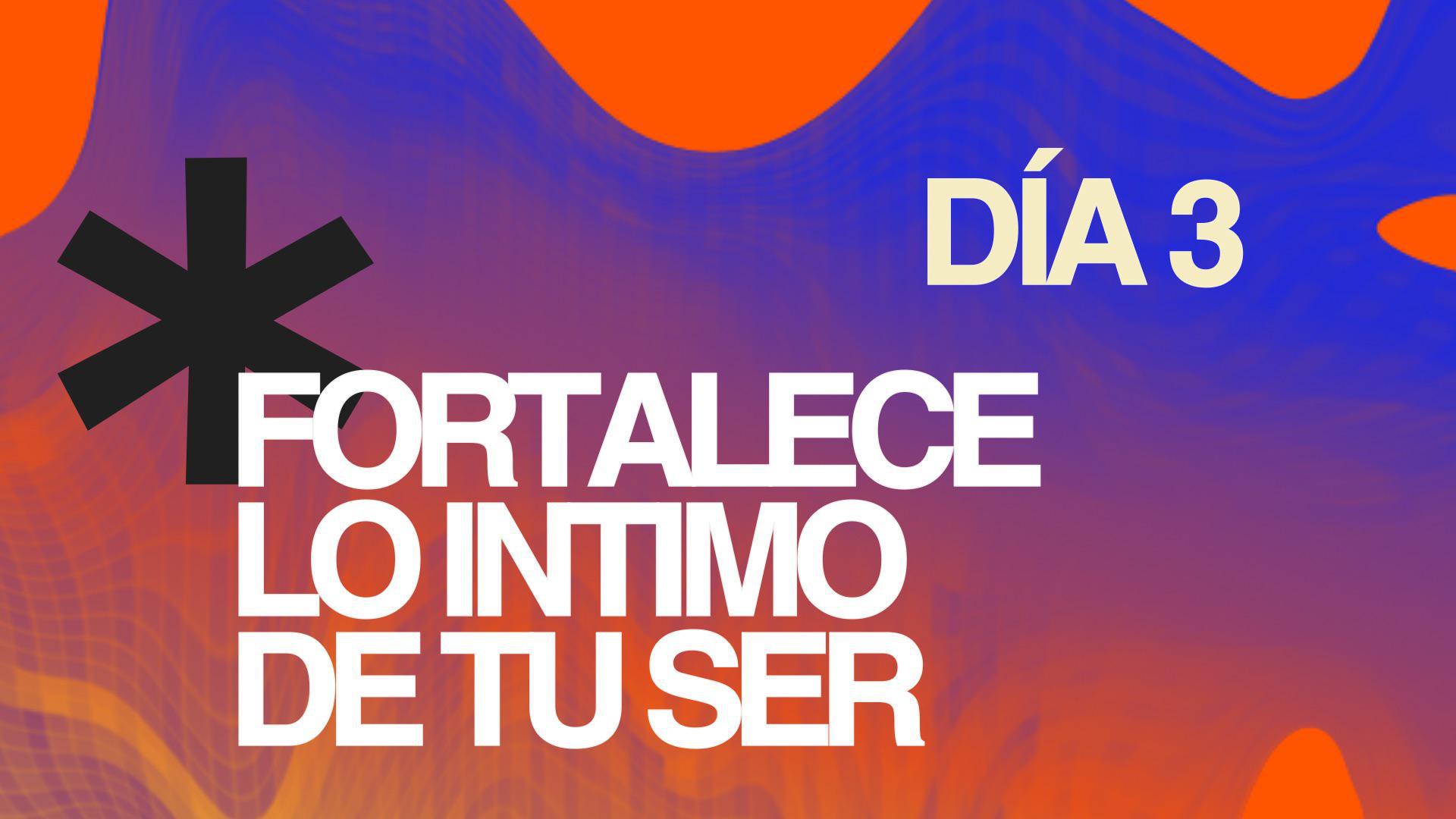 Ayuno Día 3 - Fortalece lo íntimo de tu ser 