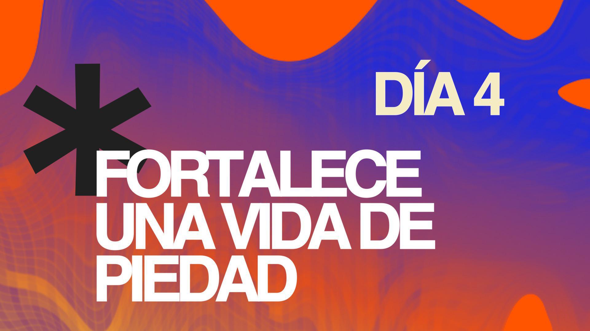 Ayuno Día 4 - Fortalecer una vida de piedad 