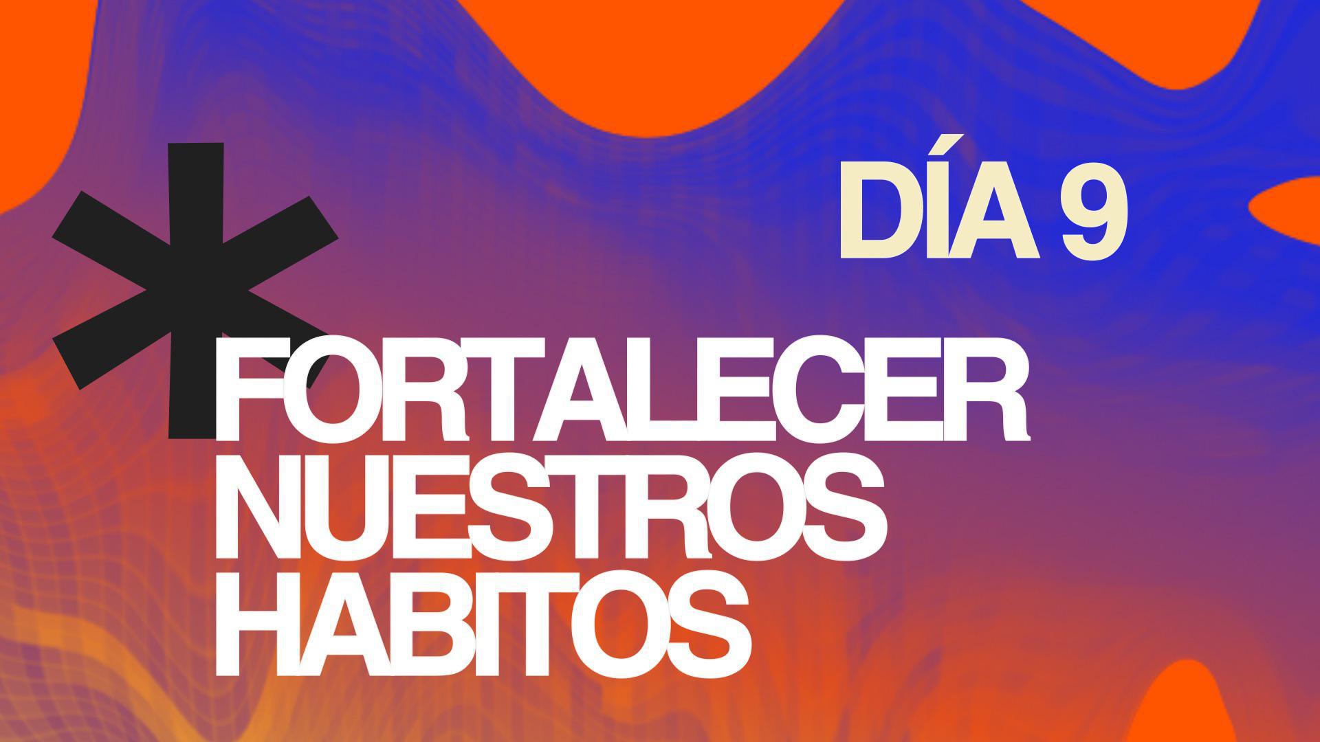 Ayuno Día 9 - Fortalecer nuestros hábitos 