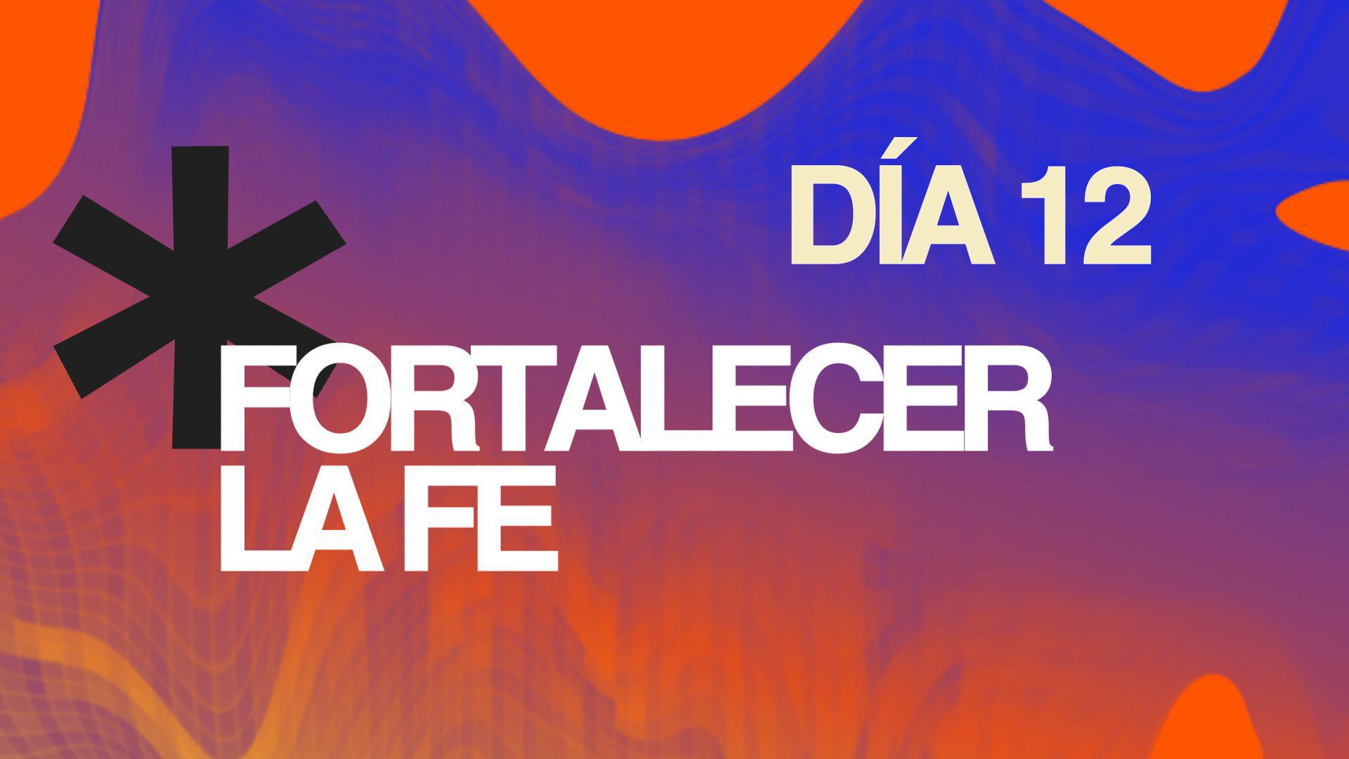 Ayuno Día 12 - Fortalecer la fe 