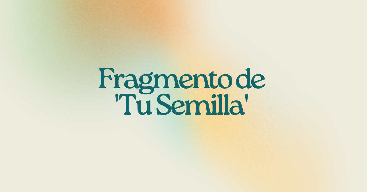 Fragmento de 'Tu Semilla'